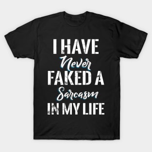 I Have never Faked a Sarcasm in my Life T-Shirt